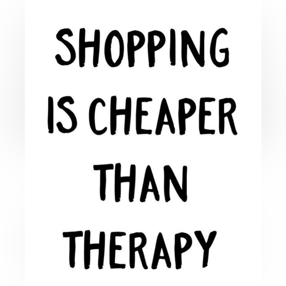 Shopping is cheaper than therapy